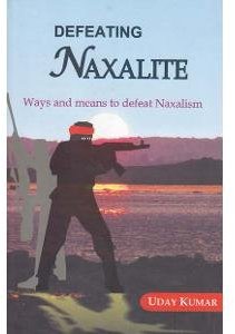 Defeating Naxalite Ways and Means to Defeat: Way and means to defeat Naxalism
